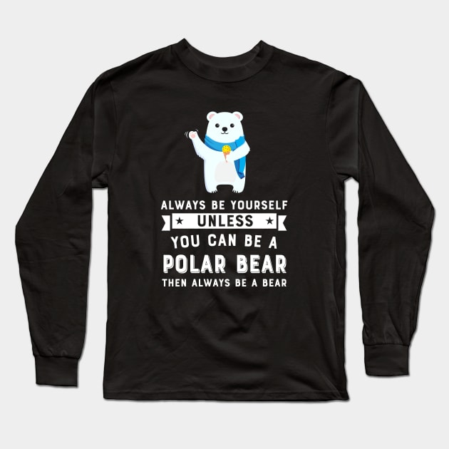 Always Be Yourself Unless You Can Be A Polar Bear Long Sleeve T-Shirt by teemaniac